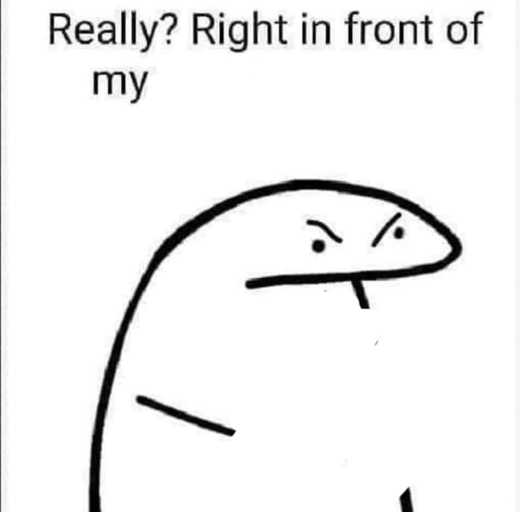 Really, right in front of my